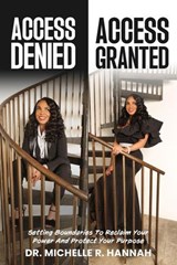 Access Denied, Access Granted: Setting Boundaries to Reclaim Your Power and Protect Your Purpose - Dr. Michelle R. Hannah - 9798230721864