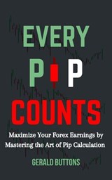 Every Pip Counts: Maximize Your Forex Earnings by Mastering the Art of Pip Calculation - Gerald D. Buttons - 9798230843009