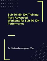 Sub 40 Min 10K Training Plan | Advanced Workouts for Sub 40 10K Performance - Nathan Pennington - 9798230870081