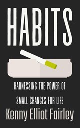 Habits: Harnessing The Power Of Small Changes For Life - Kenny Elliot Fairley - 9798230918400