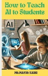 How to Teach AI to Students - MD. Masud Kabir - 9798230954736