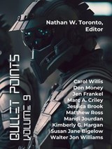 Bullet Points 9 - Nathan W. Toronto ; Walter Jon Williams ; Marc A. Criley ; Mandi Jourdan ; Kimberly G. Hargan ; Jessica Brook ; Carol Willis ; Jen Frankel ; Don Money ; Matthew Ross ; Susan Jane Bigelow - 9798230997689