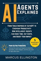 AI Agents Explained: From Tools Inspired by AutoGPT to Everyday Productivity — How Intelligent Agents Can Save Time, Cut Costs, and Boost Your Impact. - Marcus Ellington - 9798231151080