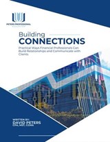 Building Connections: Practical Ways Financial Professionals Can Build Relationships and Communicate with Clients - David Peters - 9798231164905