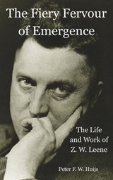 The Fiery Fervour of Emergence - The Life and Work of Zwier Willem Leene - Peter F. W. Huijs - 9798231292950