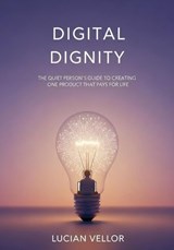 Digital Dignity: The Quiet Person’s Guide to Creating One Product That Pays for Life - Lucian Vellor - 9798231298532