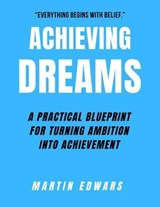 Achieving Dreams: A Practical Blueprint for Turning Ambition Into Achievement - Martin Edwards - 9798231341672