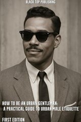 How to Be an Urban Gentleman: A Practical Guide to Urban Male Etiquette - John Quincy Blackman - 9798231371440
