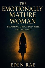 The Emotionally Mature Woman: Becoming Grounded, Wise, and Self-Led - Eden Rae - 9798231425884
