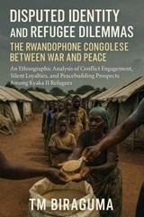 Disputed Identity and Refugee Dilemmas: The Rwandophone Congolese Between War and Peace - TM BIRAGUMA - 9798231628421