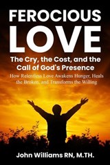 FEROCIOUS LOVE THE CRY, THE COST, AND THE CALL OF GOD'S PRESENCE - John Williams - 9798231672349