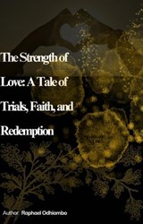 The Strength of Love: A Tale of Trials Faith and Redemption - Raphael Odhiambo - 9798231844319
