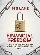 Financial Freedom: A Step-by-Step Guide to Breaking the Chains of Debt - M. S. Lane - 9798231869398
