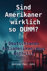 Sind Amerikaner wirklich so dumm? - Andreas Paul John - 9798232120016