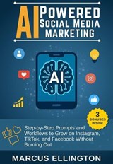 AI-Powered Social Media Marketing : Step-by-Step Prompts and Workflows to Grow on Instagram, TikTok, and Facebook Without Burning Out - Marcus Ellington - 9798232142179