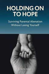 Holding Onto Hope: Surviving Parental Alienation Without Losing Yourself - Eden Rae Hope - 9798232169510