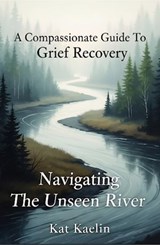 A Compassionate Guide to Grief Recovery - Kat Kaelin - 9798232190279