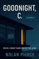 Goodnight, C.: When a Smart Home Writes the Alibi - Nolan Pierce - 9798232214265