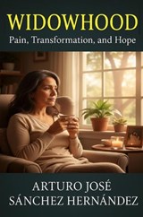Widowhood: Pain, Transformation, and Hope - Arturo José Sánchez Hernández - 9798232220303