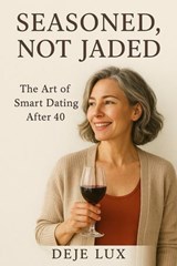 Seasoned, Not Jaded: The Art of Smart Dating After 40 - Deje lux - 9798232250669