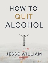 How to Quit Alcohol: A Guide to Lasting Freedom - Jesse William - 9798232282592