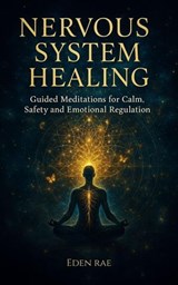 Nervous System Healing: Guided Meditations for Calm, Safety and Emotional Regulation - Eden Rae - 9798232422349