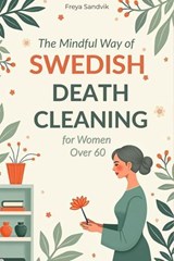 The Mindful Way of Swedish Death Cleaning for Women Over 60 - Freya Sandvik - 9798232423636