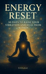 ENERGY RESET: 30 Days to Raise Your Vibration and Heal from Within - Eden Rae - 9798232447311