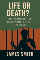 Life or Death? Understanding the Death Penalty Debate for Teens - James Smith - 9798232543815