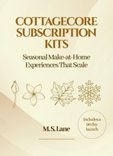 Cottagecore Subscription Kits: Seasonal Make at Home Experiences That Scale - M. S. Lane - 9798232602864