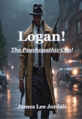 Logan! The Psychopathic Cop - James Lee Jordan - 9798232620301