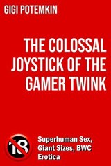 The Colossal Joystick of the Gamer Twink: Superhuman Sex, Giant Sizes, BWC Erotica - Gigi Potemkin - 9798232643720