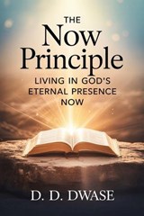 The Now Principle: Living In God's Eternal Presence Now - D. D. Dwase - 9798232656836