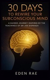 30 Days to Rewire Your Subconscious Mind: A Guided Journey Inspired by the Teachings of Dr Joe Dispenza - Eden Rae - 9798232852337