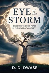 Eye of The Storm: Discovering God’s Peace In The Heart of Adversity - D. D. Dwase - 9798232877408