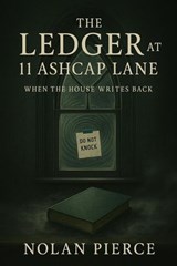 The Ledger at 11 Ashcap Lane: When the House Writes Back - Nolan Pierce - 9798232892555