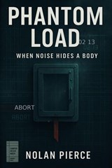 Phantom Load: When Noise Hides a Body - Nolan Pierce - 9798232896997