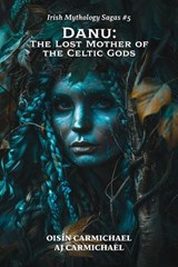Danu: The Lost Mother of the Celtic Gods - AJ Carmichael ; Oisín Carmichael - 9798232926922