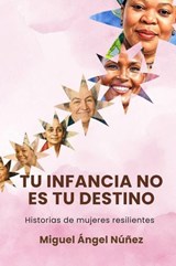 Tu infancia no es tu destino: Historias de mujeres resilientes - Miguel Ángel Núñez - 9798233053436