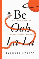Be Ooh La La: Achieve Your Goals and Transform Into Your Best Self - Raphael Poirot - 9798233113260
