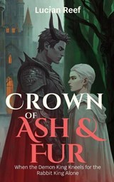 Crown of Ash & Fur: When the Demon King Kneels for the Rabbit King Alone - Lucian Reef - 9798233204258