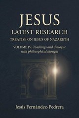 Jesus. Latest Research. Treatise on Jesus of Nazareth. Volume IV: Teachings and dialogue with philosophical thought - Jesus Fernandez-Pedrera Correa - 9798233223037