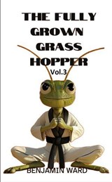 The Fully Grown Grasshopper Volume 3 - Benjamin Ward - 9798233246302