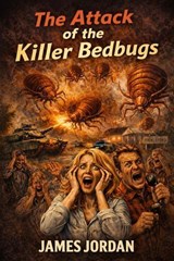 The Attack of the Killer Bedbugs - James Jordan - 9798233246593