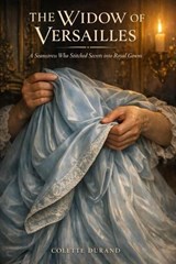 THE WIDOW OF VERSAILLES: A Seamstress Who Stitched Secrets into Royal Gowns - Colette Durand - 9798233480430