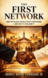 The First Network: How the Black Church Built Everything — And How to Reclaim It - DARRYL WAYNE TOWNSEND JR - 9798233547614