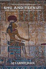 Shu and Tefnut: Dual Origin of the Egyptian Universe - AJ Carmichael - 9798233627156