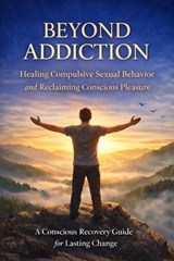 Beyond Addiction: Healing Compulsive Sexual Behavior - Patricia Gomez - 9798233640193