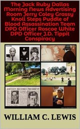 The Jack Ruby Dallas Morning News Advertising Room Jerry Coley Grassy Knoll Steps Puddle of Blood Assassination Team DPD Officer Roscoe White DPD Officer J.D. Tippit Conspiracy - William C. Lewis - 9798233668845