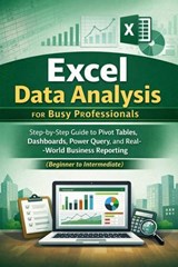 Excel Data Analysis for Busy Professionals: A Step-by-Step Guide to Pivot Tables, Dashboards, Power Query, and Real-World Business Reporting (Beginner to Intermediate) - Marcus Ellington - 9798233682940